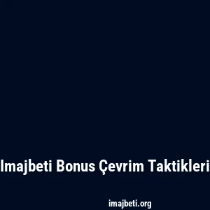 Imajbeti Bonus Çevrim Taktikleri