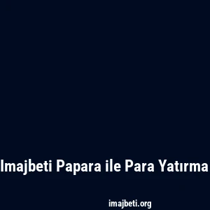 Imajbeti Papara ile Para Yatırma