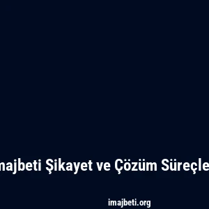 Imajbeti Şikayet ve Çözüm Süreçleri